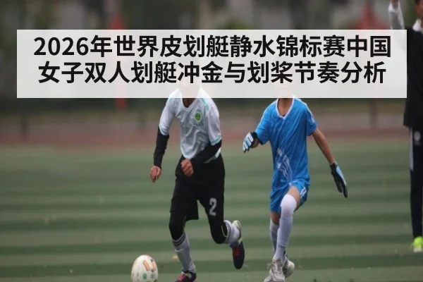 2026年世界皮划艇静水锦标赛中国女子双人划艇冲金与划桨节奏分析